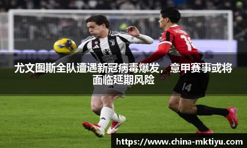 尤文图斯全队遭遇新冠病毒爆发，意甲赛事或将面临延期风险