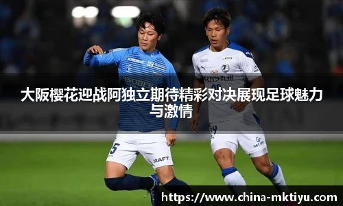 大阪樱花迎战阿独立期待精彩对决展现足球魅力与激情