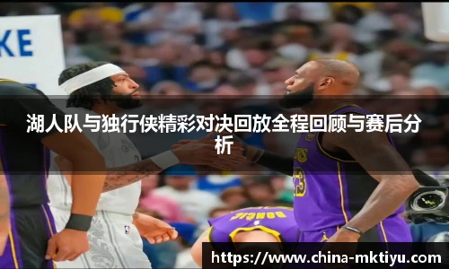 湖人队与独行侠精彩对决回放全程回顾与赛后分析