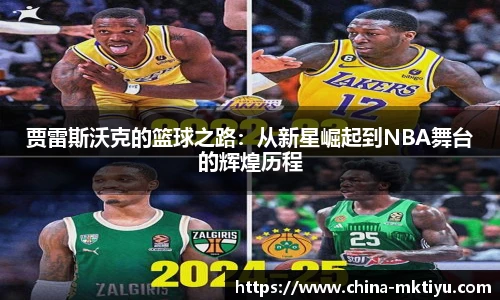 贾雷斯沃克的篮球之路：从新星崛起到NBA舞台的辉煌历程